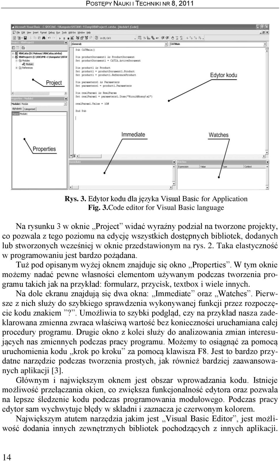 Code editor for Visual Basic language Na rysunku 3 w oknie Project widać wyraźny podział na tworzone projekty, co pozwala z tego poziomu na edycję wszystkich dostępnych bibliotek, dodanych lub
