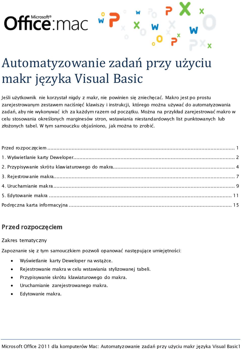 Można na przykład zarejestrować makro w celu stosowania określonych marginesów stron, wstawiania niestandardowych list punktowanych lub złożonych tabel.