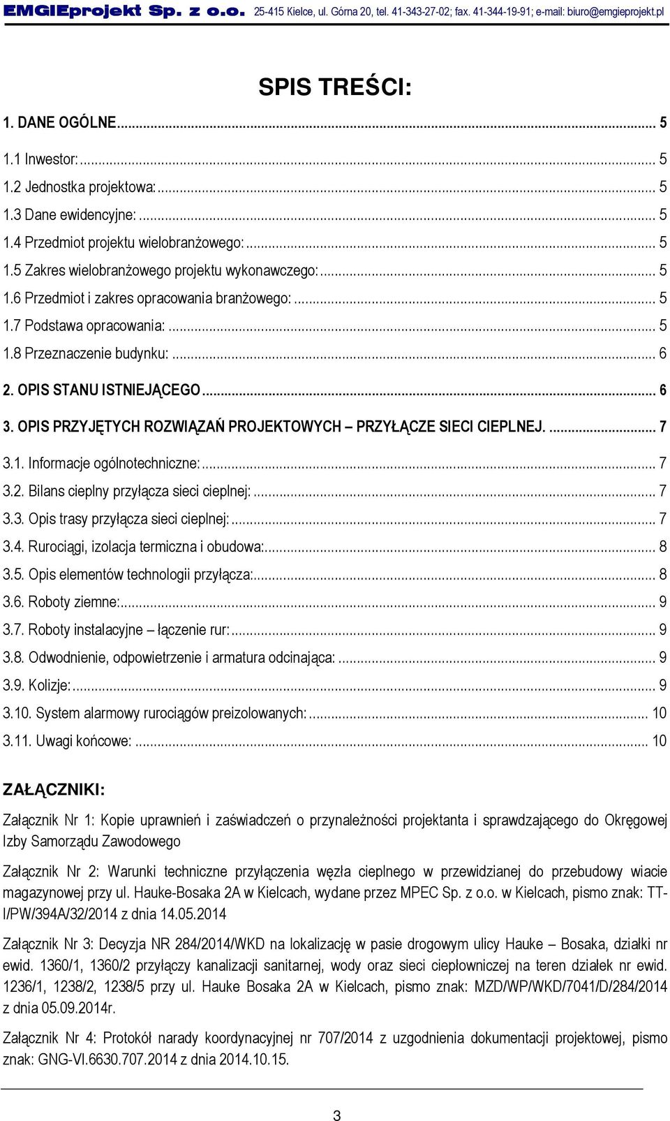 .. 5 1.8 Przeznaczenie budynku:... 6 2. OPIS STANU ISTNIEJĄCEGO... 6 3. OPIS PRZYJĘTYCH ROZWIĄZAŃ PROJEKTOWYCH PRZYŁĄCZE SIECI CIEPLNEJ.... 7 3.1. Informacje ogólnotechniczne:... 7 3.2. Bilans cieplny przyłącza sieci cieplnej:.