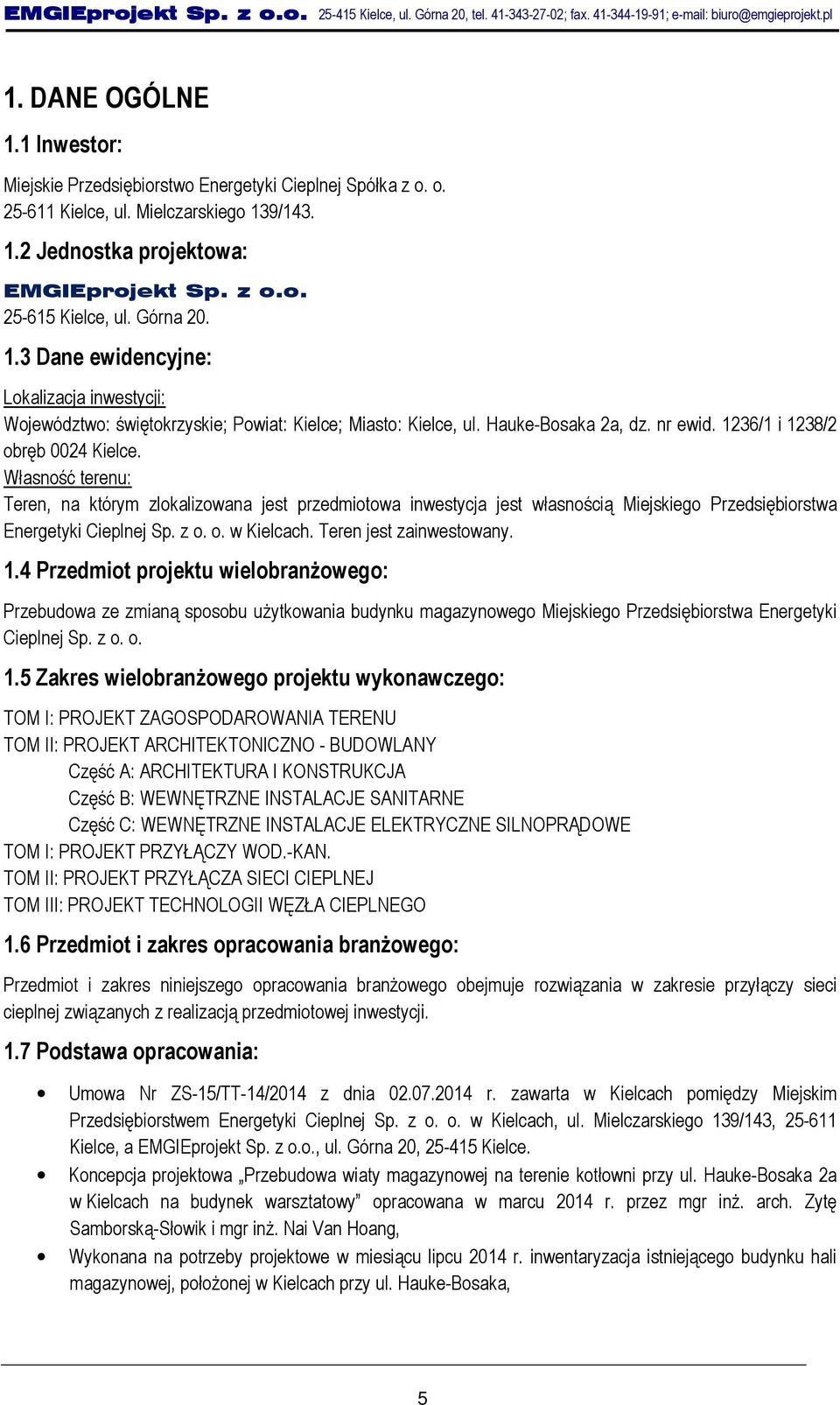 9/143. 1.2 Jednostka projektowa: EMGIEprojekt Sp. z o.o. 25-615 Kielce, ul. Górna 20. 1.3 Dane ewidencyjne: Lokalizacja inwestycji: Województwo: świętokrzyskie; Powiat: Kielce; Miasto: Kielce, ul.