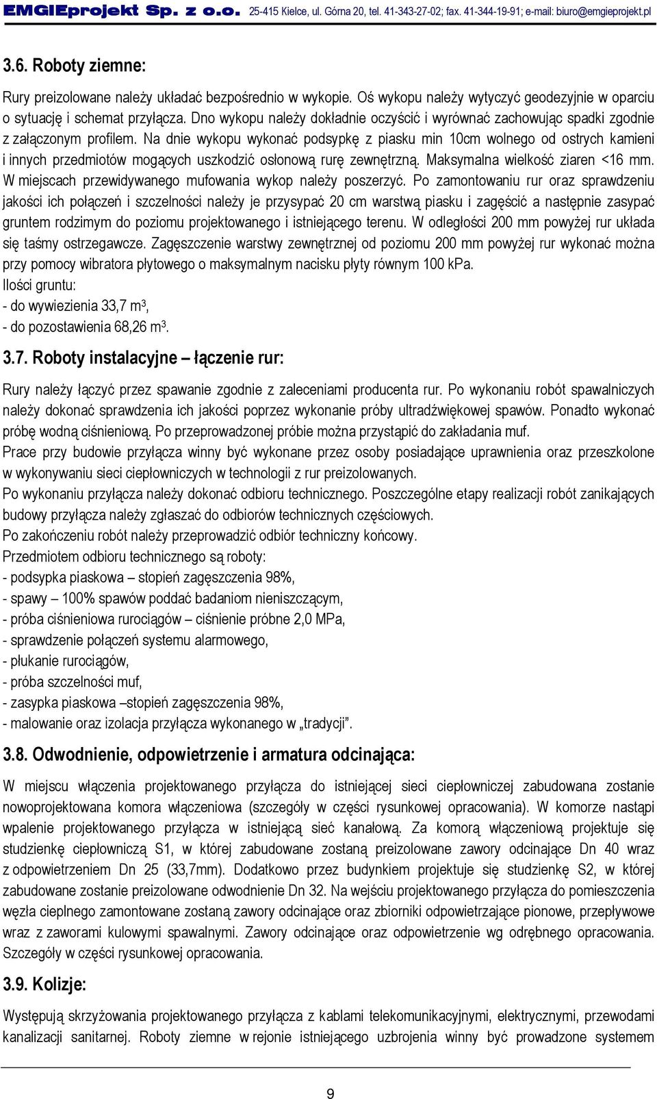 Na dnie wykopu wykonać podsypkę z piasku min 10cm wolnego od ostrych kamieni i innych przedmiotów mogących uszkodzić osłonową rurę zewnętrzną. Maksymalna wielkość ziaren <16 mm.