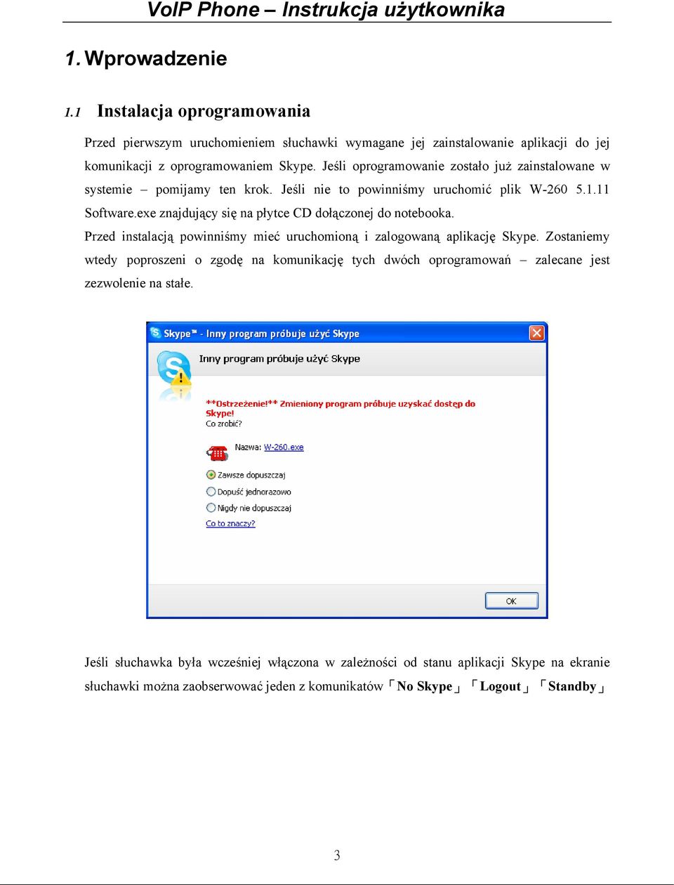 exe znajdujący się na płytce CD dołączonej do notebooka. Przed instalacją powinniśmy mieć uruchomioną i zalogowaną aplikację Skype.