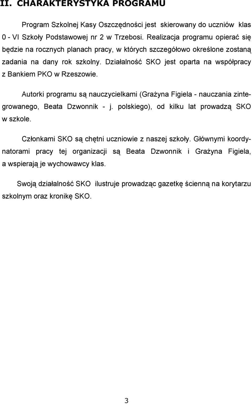 Działalność SKO jest oparta na współpracy z Bankiem PKO w Rzeszowie. Autorki programu są nauczycielkami (Grażyna Figiela - nauczania zintegrowanego, Beata Dzwonnik - j.