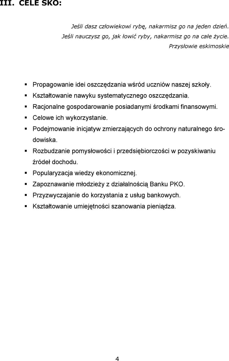 Racjonalne gospodarowanie posiadanymi środkami finansowymi. Celowe ich wykorzystanie. Podejmowanie inicjatyw zmierzających do ochrony naturalnego środowiska.