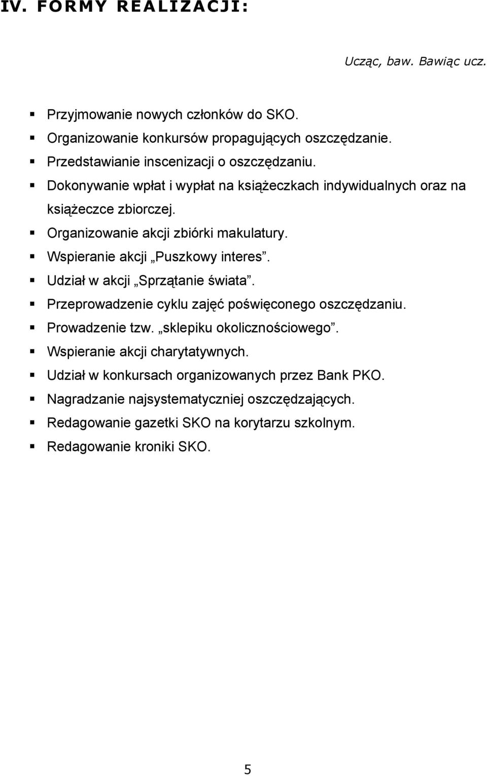 Wspieranie akcji Puszkowy interes. Udział w akcji Sprzątanie świata. Przeprowadzenie cyklu zajęć poświęconego oszczędzaniu. Prowadzenie tzw. sklepiku okolicznościowego.