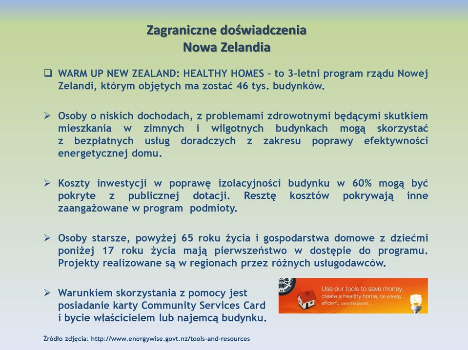 energetycznej domu. Koszty inwestycji w poprawę izolacyjności budynku w 60% mogą być pokryte z publicznej dotacji. Resztę kosztów pokrywają inne zaangażowane w program podmioty.