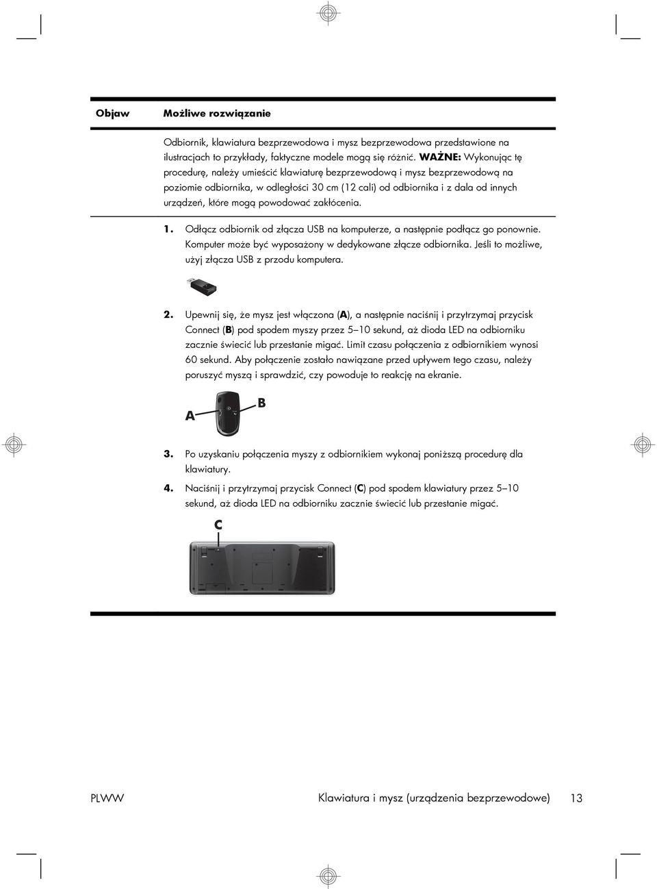 powodować zakłócenia. 1. Odłącz odbiornik od złącza USB na komputerze, a następnie podłącz go ponownie. Komputer może być wyposażony w dedykowane złącze odbiornika.