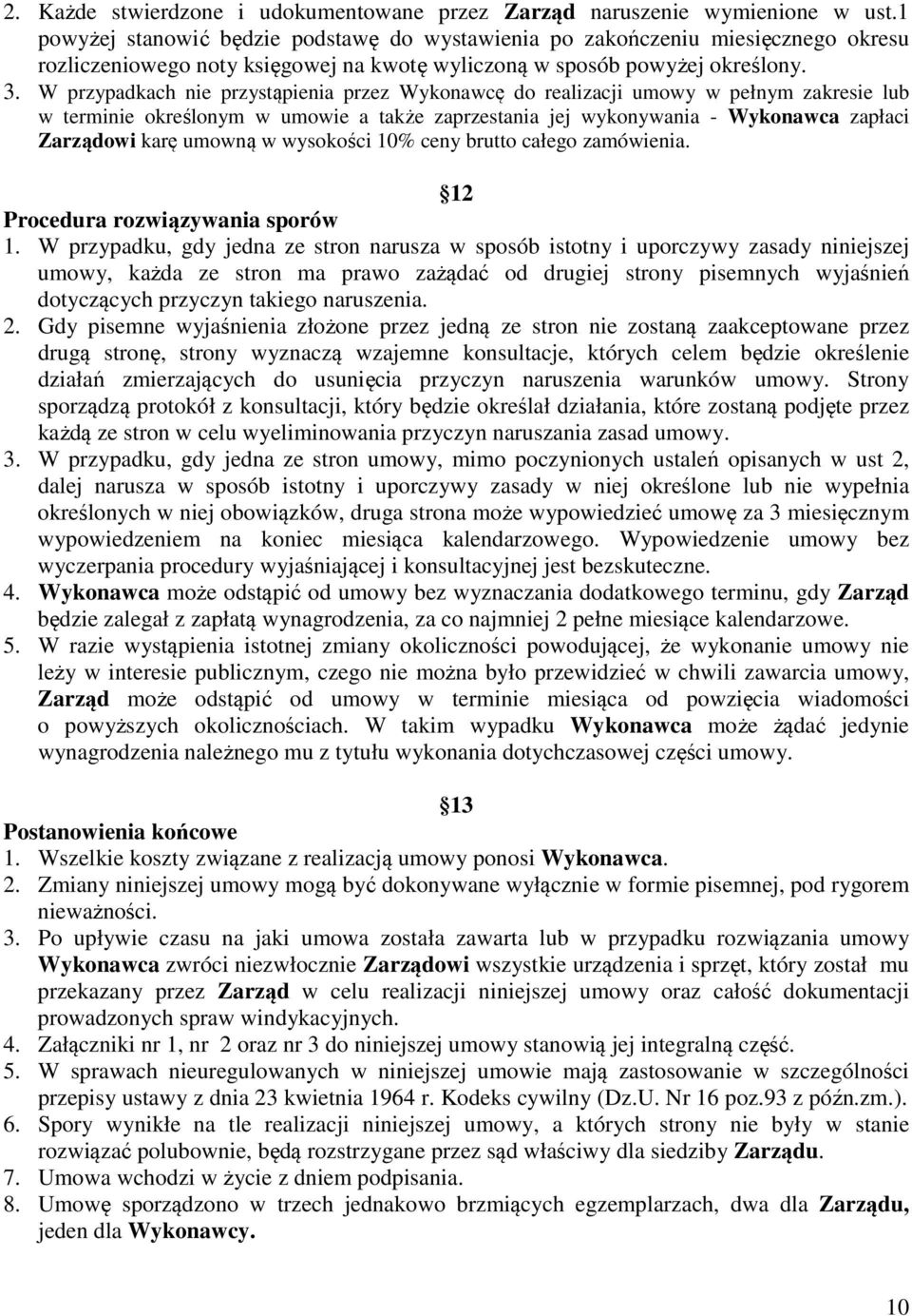 W przypadkach nie przystąpienia przez Wykonawcę do realizacji umowy w pełnym zakresie lub w terminie określonym w umowie a także zaprzestania jej wykonywania - Wykonawca zapłaci Zarządowi karę umowną