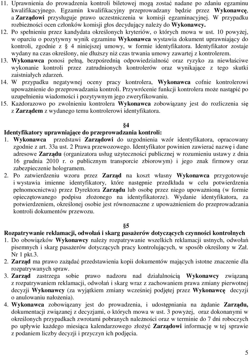 W przypadku rozbieżności ocen członków komisji głos decydujący należy do Wykonawcy. 12. Po spełnieniu przez kandydata określonych kryteriów, o których mowa w ust.