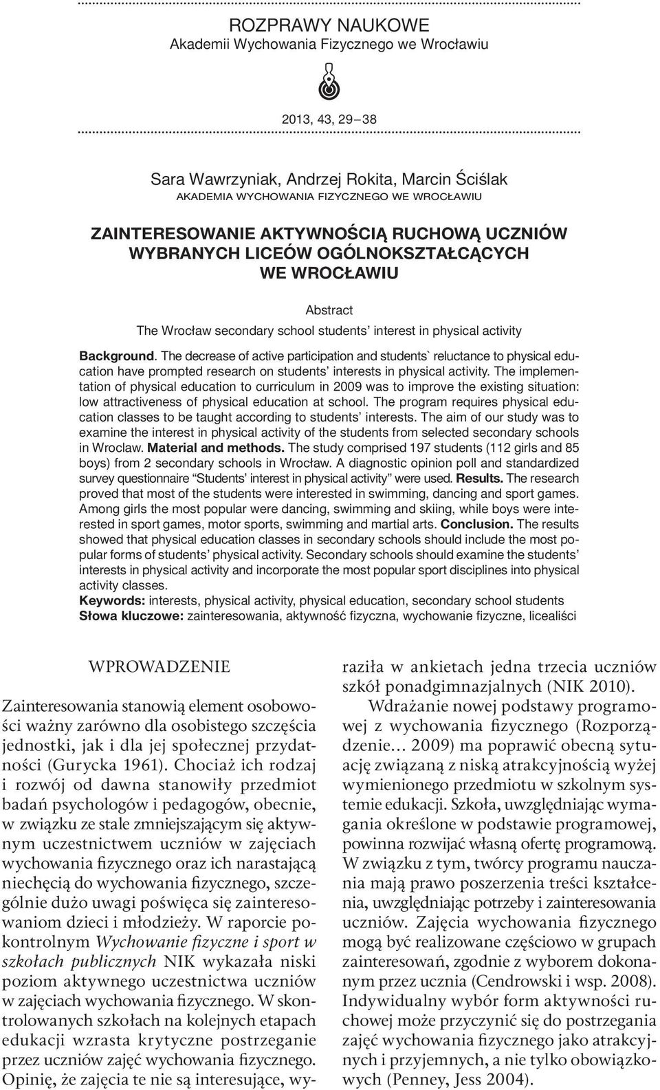 The decrease of active participation and students` reluctance to physical education have prompted research on students interests in physical activity.