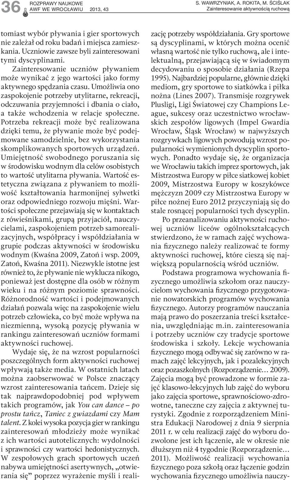 Umożliwia ono zaspokojenie potrzeby utylitarne, rekreacji, odczuwania przyjemności i dbania o ciało, a także wchodzenia w relacje społeczne.