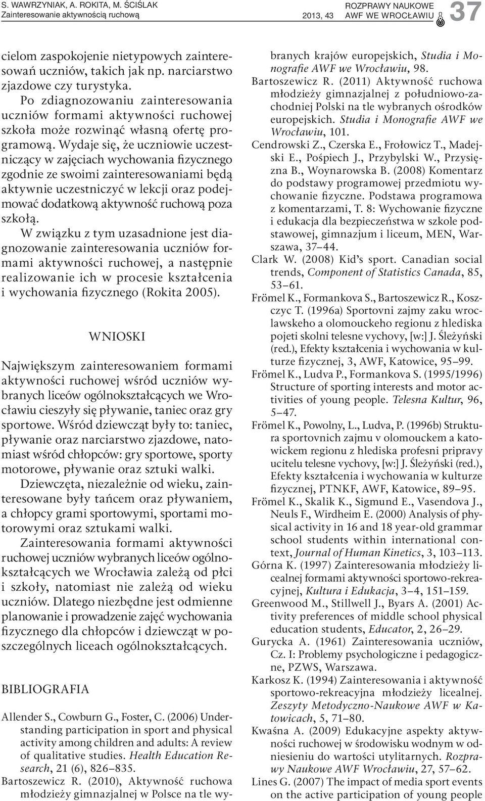 Wydaje się, że uczniowie uczestniczący w zajęciach wychowania fizycznego zgodnie ze swoimi zainteresowaniami będą aktywnie uczestniczyć w lekcji oraz podejmować dodatkową aktywność ruchową poza