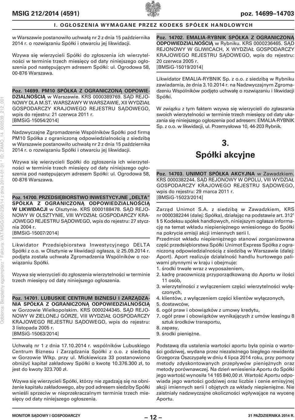 Wzywa się wierzycieli Spółki do zgłoszenia ich wierzytelności w terminie trzech miesięcy od daty niniejszego ogłoszenia pod następującym adresem Spółki: ul. Ogrodowa 58, 00-876 Warszawa. Poz. 14699.