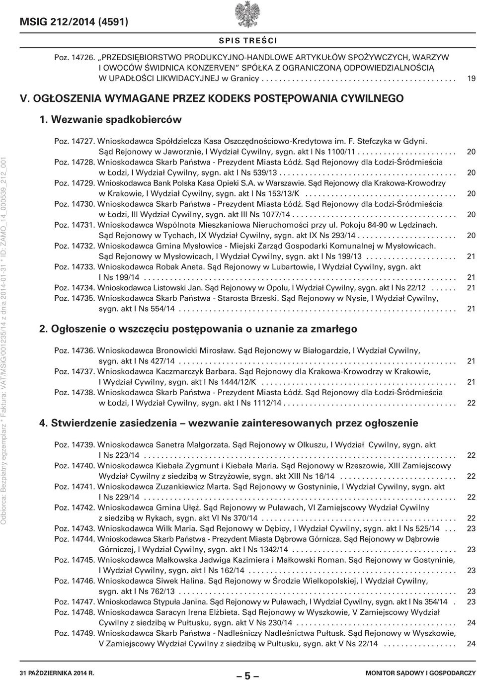 OGŁOSZENIA WYMAGANE PRZEZ KODEKS POSTĘPOWANIA CYWILNEGO 1. Wezwanie spadkobierców Poz. 14727. Wnioskodawca Spółdzielcza Kasa Oszczędnościowo-Kredytowa im. F. Stefczyka w Gdyni.