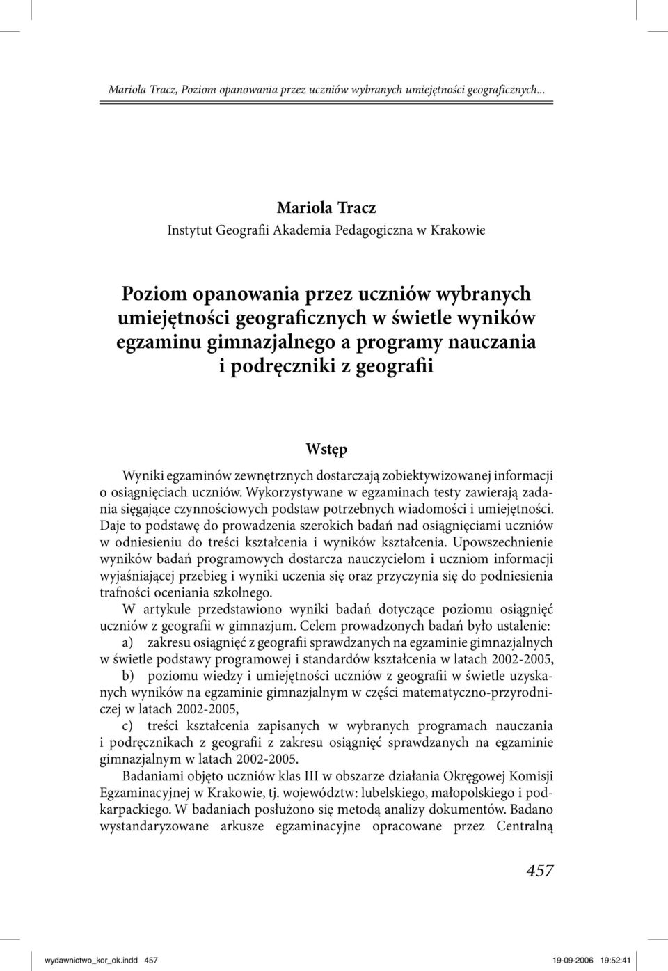 Wykorzystywane w egzaminach testy zawierają sięgające czynnościowych podstaw potrzebnych wiadomości i umiejętności.