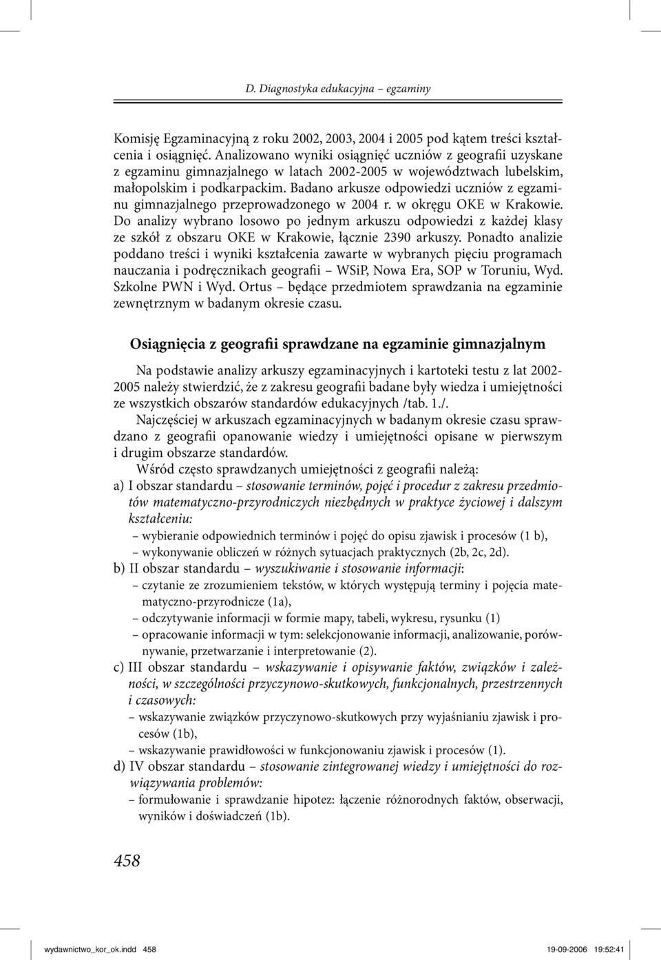 Badano arkusze odpowiedzi uczniów z egzaminu gimnazjalnego przeprowadzonego w 2004 r. w okręgu OKE w Krakowie.