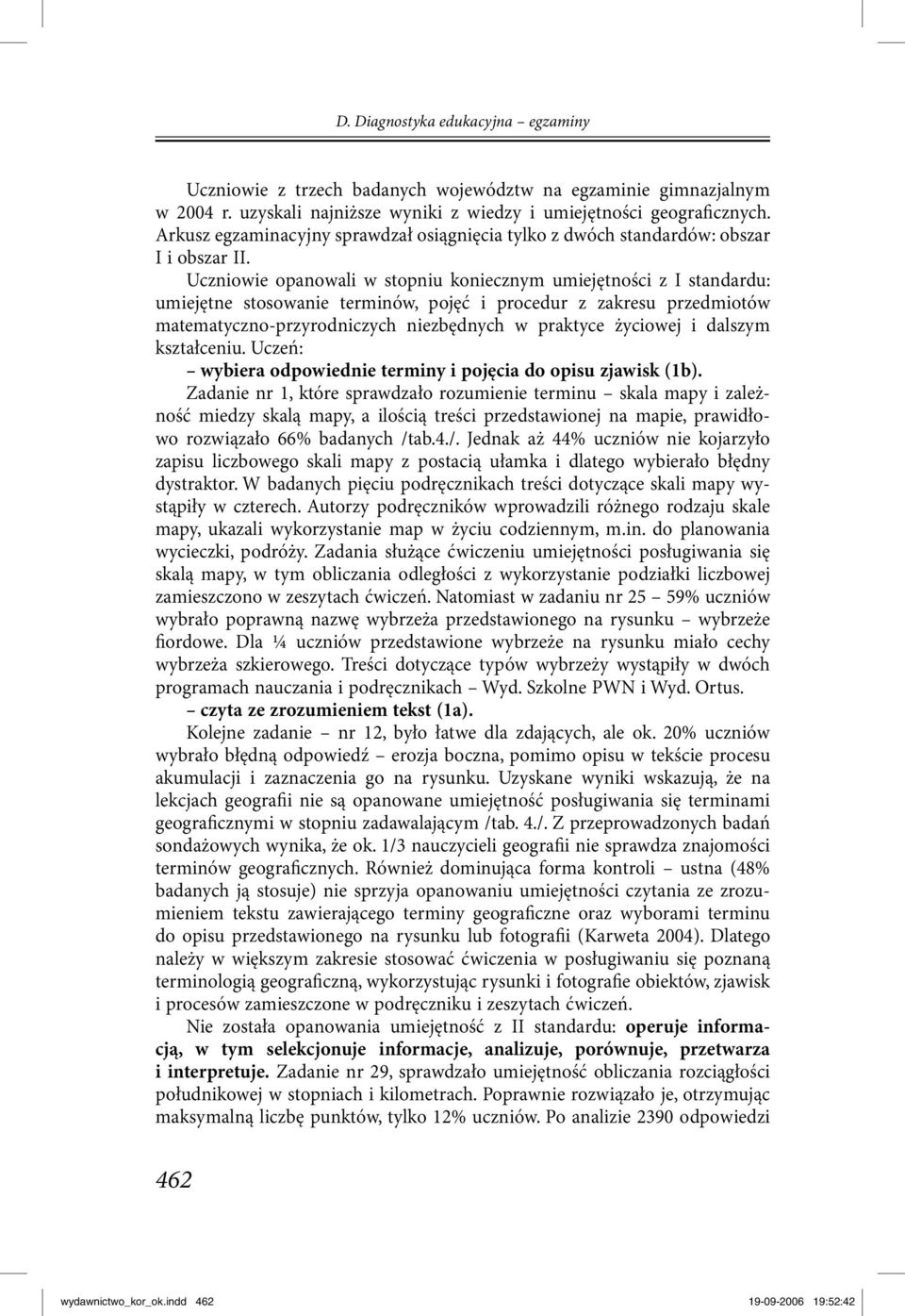 Uczniowie opanowali w stopniu koniecznym umiejętności z I standardu: umiejętne stosowanie terminów, pojęć i procedur z zakresu przedmiotów matematyczno-przyrodniczych niezbędnych w praktyce życiowej