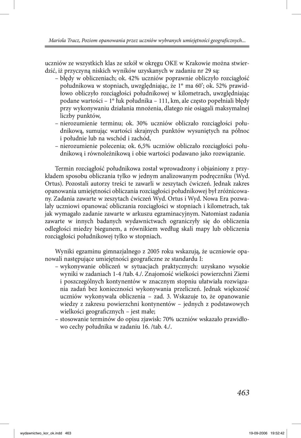 2% prawidłowo obliczyło rozciągłości południkowej w kilometrach, uwzględniając podane wartości 1º łuk południka 111, km, ale często popełniali błędy przy wykonywaniu działania mnożenia, dlatego nie