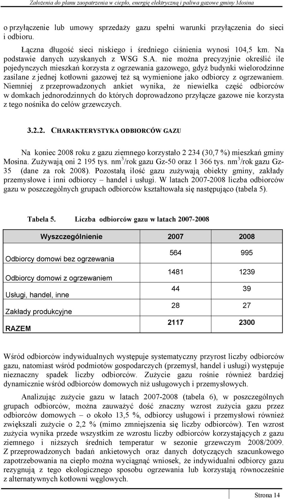 Niemniej z przeprowadzonych ankiet wynika, że niewielka część odbiorców w domkach jednorodzinnych do których doprowadzono przyłącze gazowe nie korzysta z tego nośnika do celów grzewczych. 3.2.