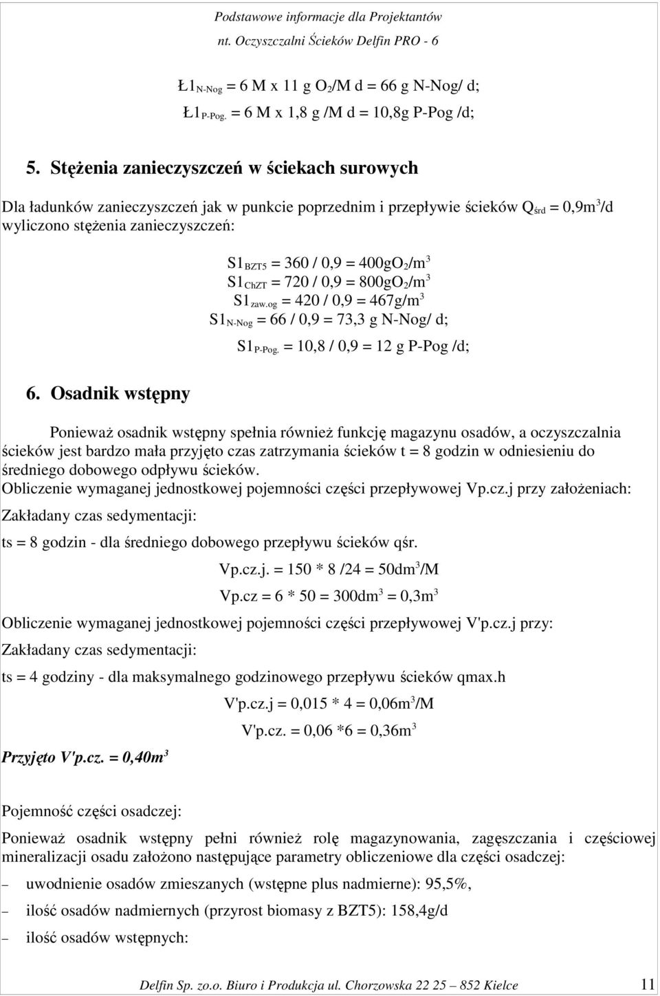 Osadnik wstępny S1 BZT5 = 360 / 0,9 = 400gO 2 /m 3 S1 ChZT = 720 / 0,9 = 800gO 2 /m 3 S1 zaw.og = 420 / 0,9 = 467g/m 3 S1 N-Nog = 66 / 0,9 = 73,3 g N-Nog/ d; S1 P-Pog.