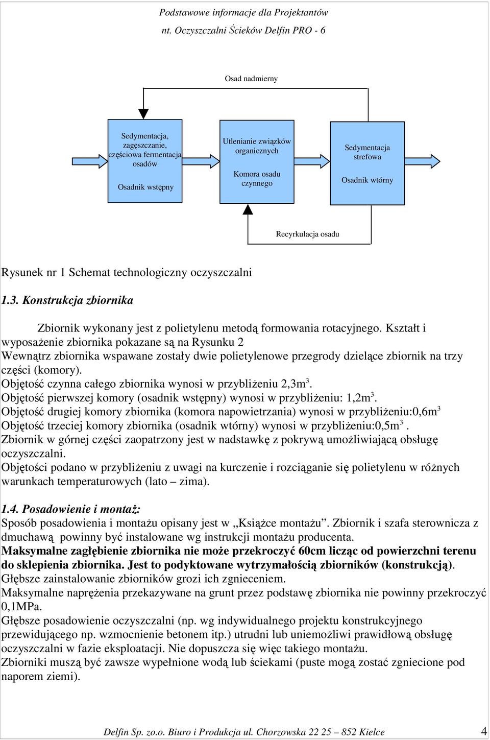Kształt i wyposaŝenie zbiornika pokazane są na Rysunku 2 Wewnątrz zbiornika wspawane zostały dwie polietylenowe przegrody dzielące zbiornik na trzy części (komory).