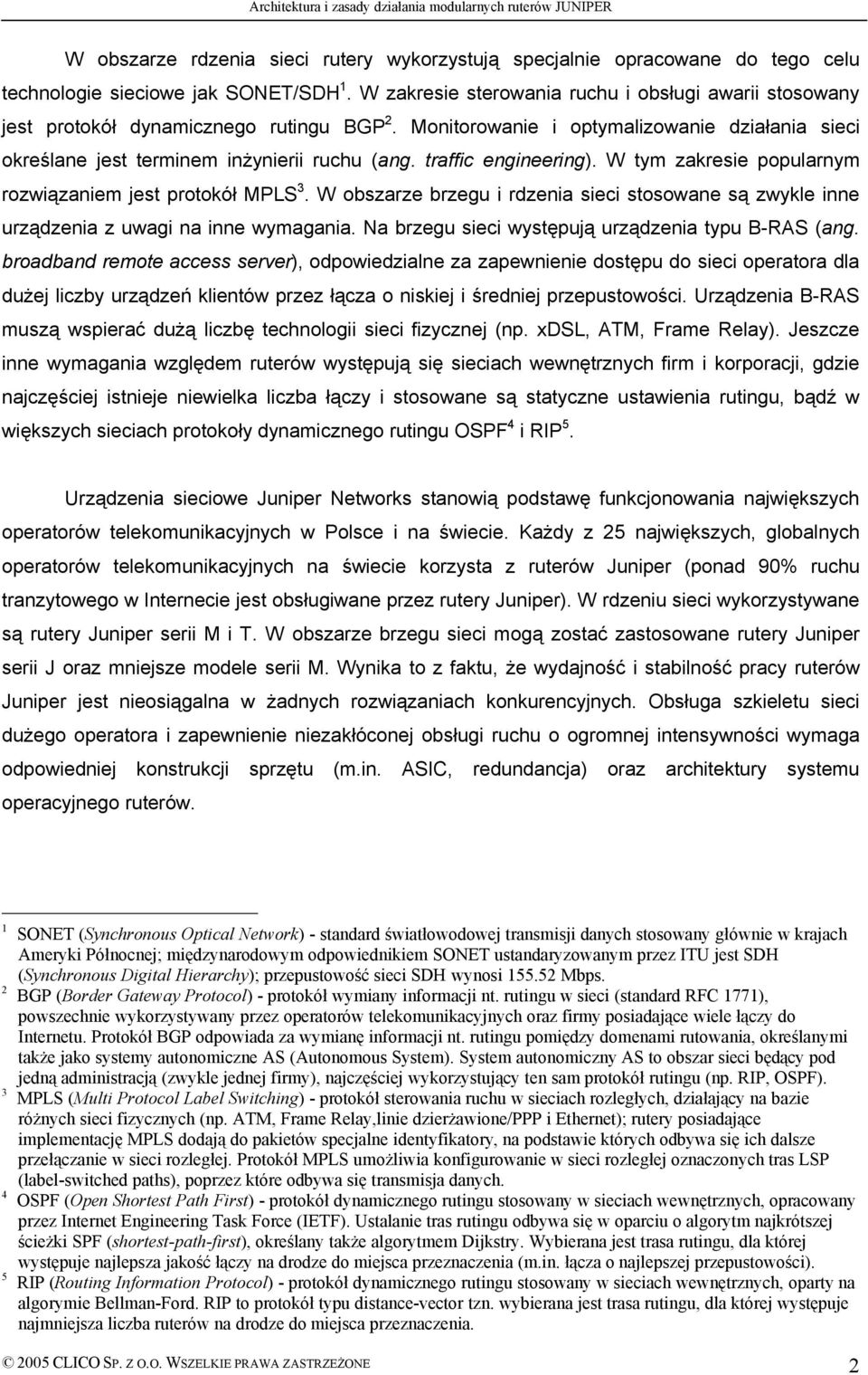 traffic engineering). W tym zakresie popularnym rozwiązaniem jest protoköł MPLS 3. W obszarze brzegu i rdzenia sieci stosowane są zwykle inne urządzenia z uwagi na inne wymagania.