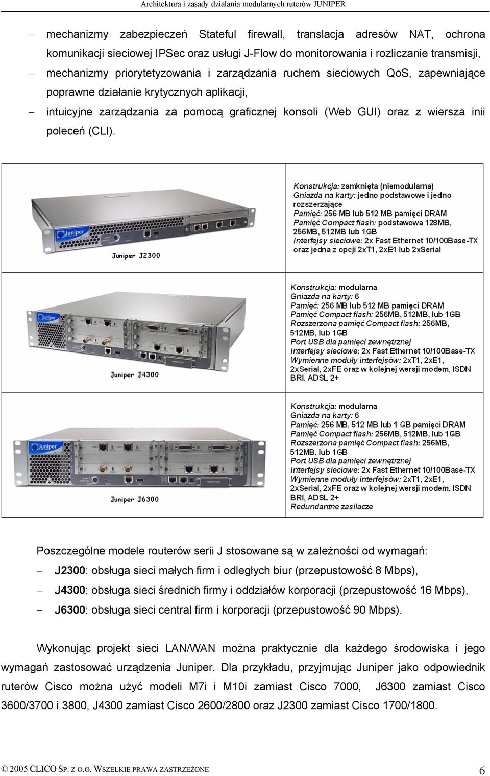 PoszczegÜlne modele routerüw serii J stosowane są w zależności od wymagań: J2300: obsługa sieci małych firm i odległych biur (przepustowość 8 Mbps), J4300: obsługa sieci średnich firmy i oddziałöw