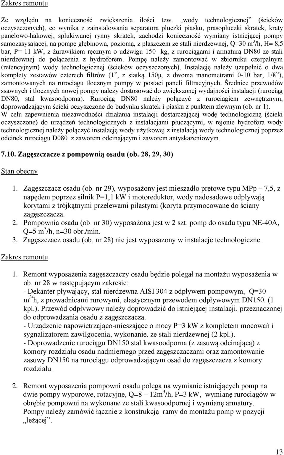wymiany istniejącej pompy samozasysającej, na pompę głębinowa, poziomą, z płaszczem ze stali nierdzewnej, Q=30 m 3 /h, H= 8,5 bar, P= 11 kw, z żurawikiem ręcznym o udźwigu 150 kg, z rurociągami i