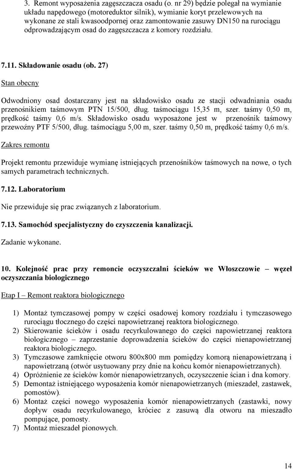 osad do zagęszczacza z komory rozdziału. 7.11. Składowanie osadu (ob. 27) Odwodniony osad dostarczany jest na składowisko osadu ze stacji odwadniania osadu przenośnikiem taśmowym PTN 15/500, dług.