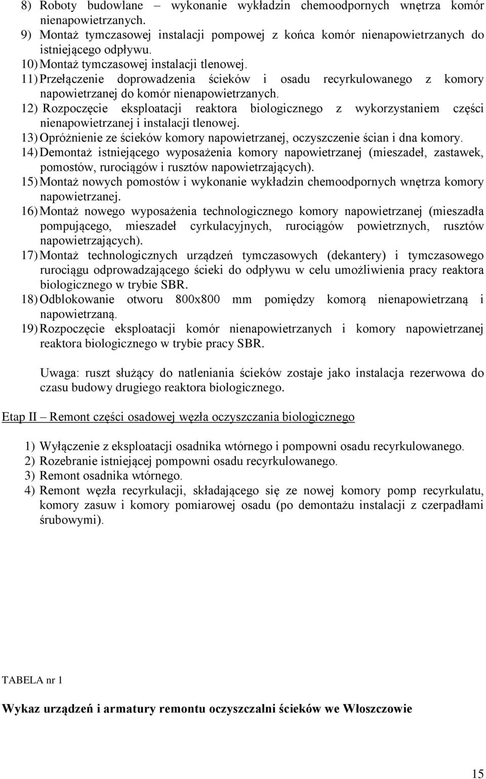 12) Rozpoczęcie eksploatacji reaktora biologicznego z wykorzystaniem części nienapowietrzanej i instalacji tlenowej. 13) Opróżnienie ze ścieków komory napowietrzanej, oczyszczenie ścian i dna komory.