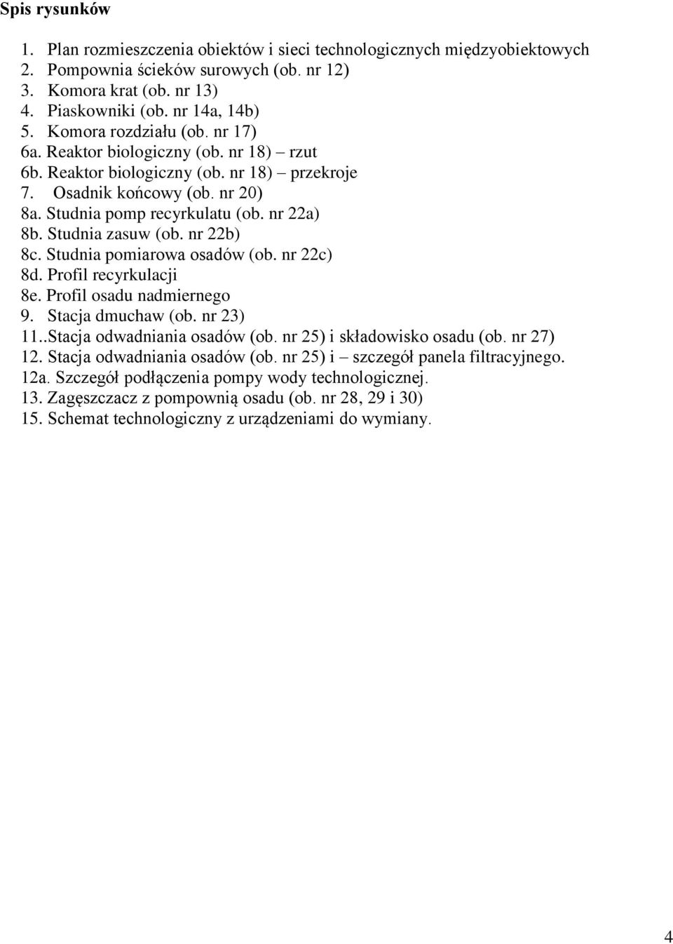 Studnia zasuw (ob. nr 22b) 8c. Studnia pomiarowa osadów (ob. nr 22c) 8d. Profil recyrkulacji 8e. Profil osadu nadmiernego 9. Stacja dmuchaw (ob. nr 23) 11..Stacja odwadniania osadów (ob.