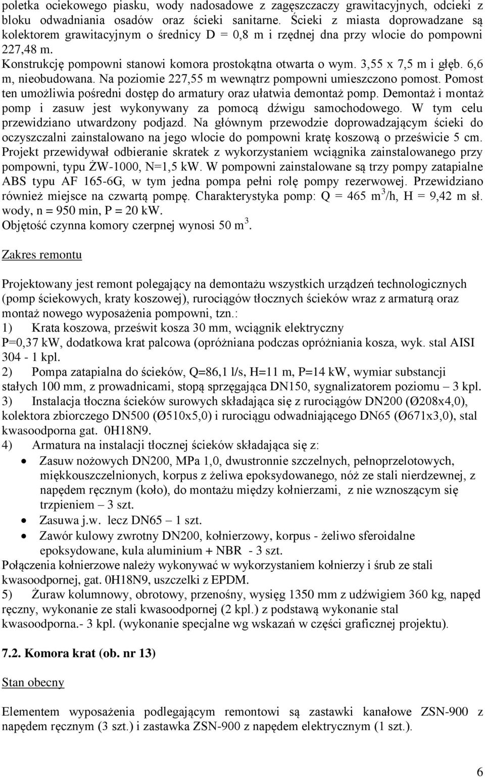 3,55 x 7,5 m i głęb. 6,6 m, nieobudowana. Na poziomie 227,55 m wewnątrz pompowni umieszczono pomost. Pomost ten umożliwia pośredni dostęp do armatury oraz ułatwia demontaż pomp.