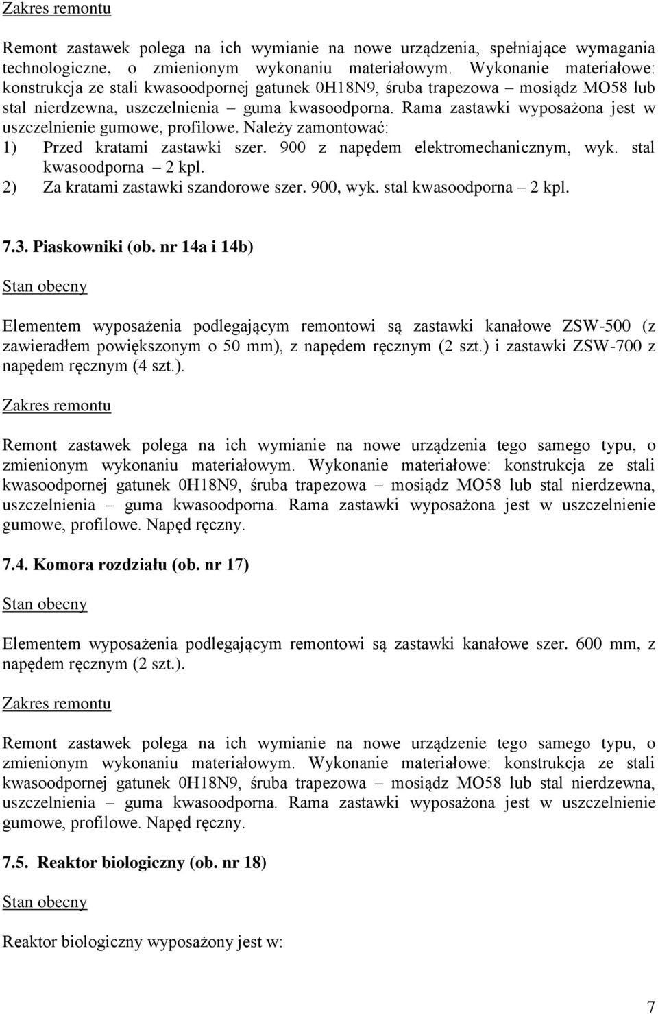 Rama zastawki wyposażona jest w uszczelnienie gumowe, profilowe. Należy zamontować: 1) Przed kratami zastawki szer. 900 z napędem elektromechanicznym, wyk. stal kwasoodporna 2 kpl.