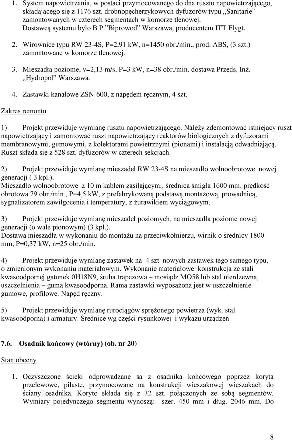 Wirownice typu RW 23-4S, P=2,91 kw, n=1450 obr./min., prod. ABS, (3 szt.) zamontowane w komorze tlenowej. 3. Mieszadła poziome, v=2,13 m/s, P=3 kw, n=38 obr./min. dostawa Przeds. Inż.