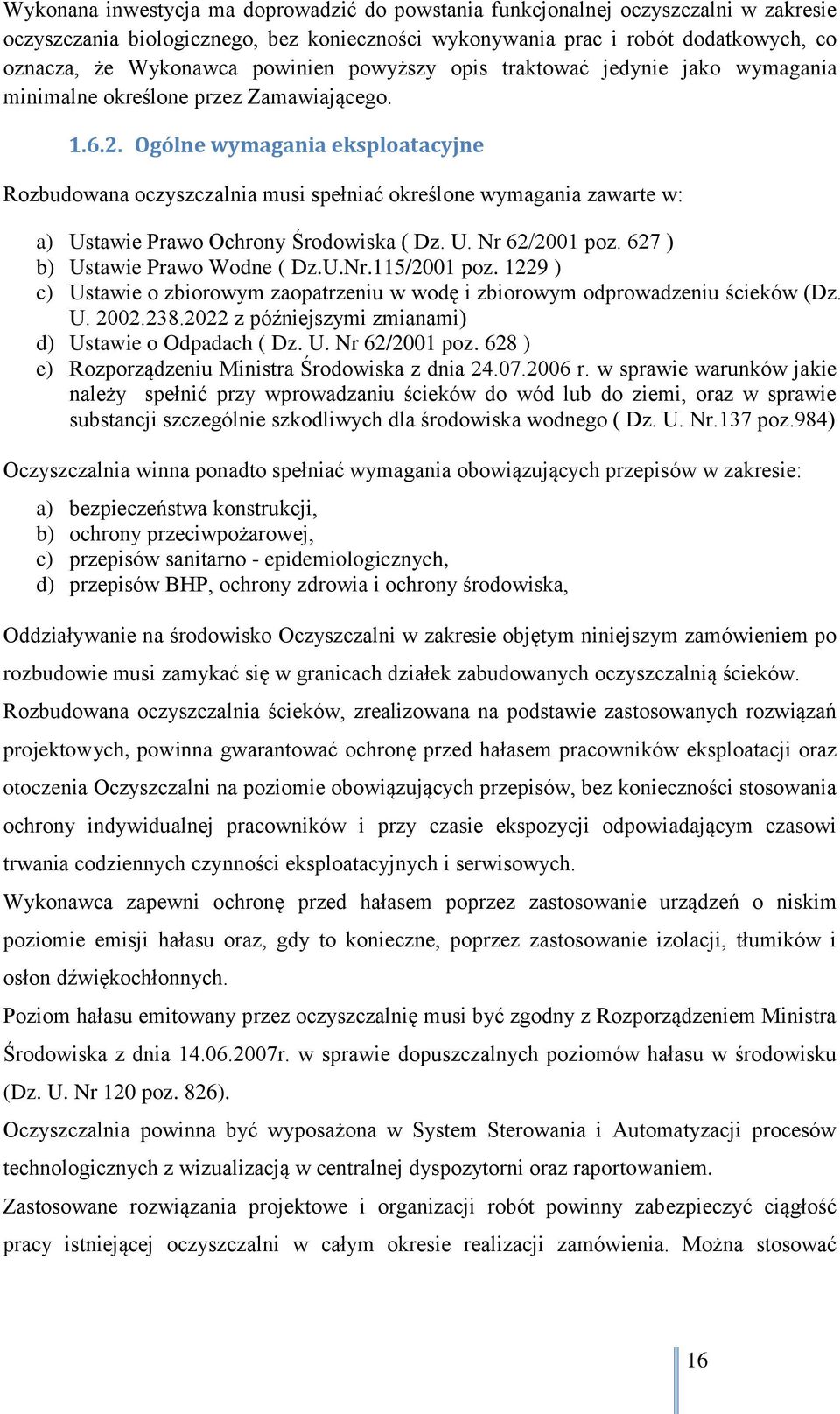 Ogólne wymagania eksploatacyjne Rozbudowana oczyszczalnia musi spełniać określone wymagania zawarte w: a) Ustawie Prawo Ochrony Środowiska ( Dz. U. Nr 62/2001 poz. 627 ) b) Ustawie Prawo Wodne ( Dz.U.Nr.115/2001 poz.