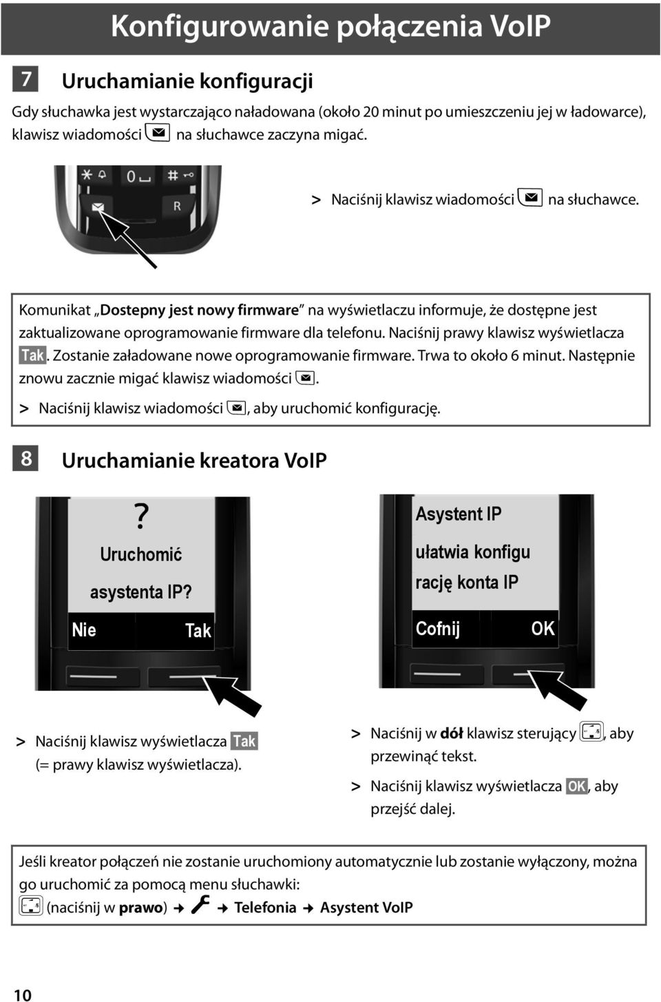 Naciśnij prawy klawisz wyświetlacza Tak. Zostanie załadowane nowe oprogramowanie firmware. Trwa to około 6 minut. Następnie znowu zacznie migać klawisz wiadomości f.