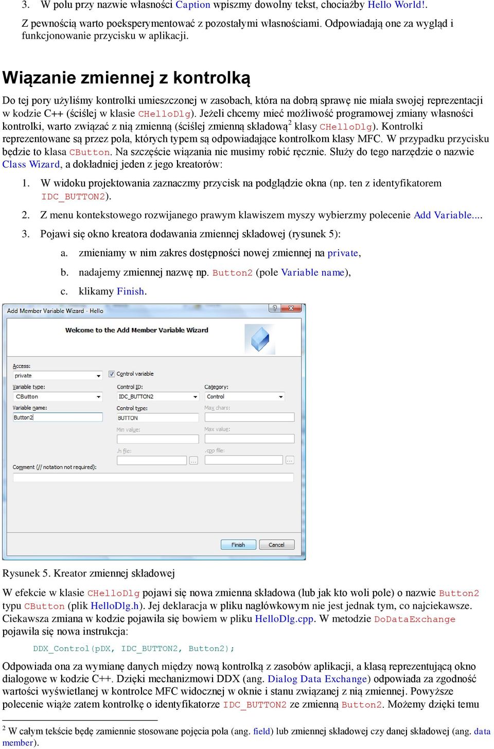 Wiązanie zmiennej z kontrolką Do tej pory użyliśmy kontrolki umieszczonej w zasobach, która na dobrą sprawę nie miała swojej reprezentacji w kodzie C++ (ściślej w klasie CHelloDlg).