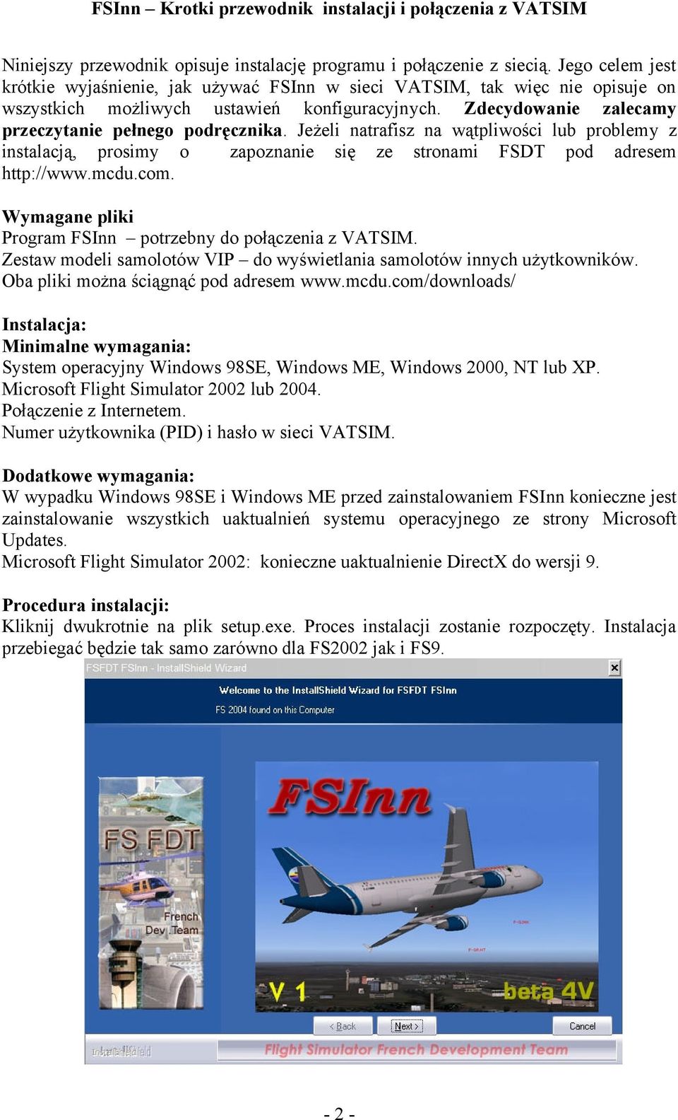 Jeżeli natrafisz na wątpliwości lub problemy z instalacją, prosimy o zapoznanie się ze stronami FSDT pod adresem http://www.mcdu.com. Wymagane pliki Program FSInn potrzebny do połączenia z VATSIM.