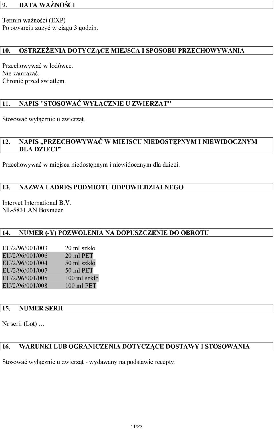 NAPIS PRZECHOWYWAĆ W MIEJSCU NIEDOSTĘPNYM I NIEWIDOCZNYM DLA DZIECI Przechowywać w miejscu niedostępnym i niewidocznym dla dzieci. 13. NAZWA I ADRES PODMIOTU ODPOWIEDZIALNEGO Intervet International B.
