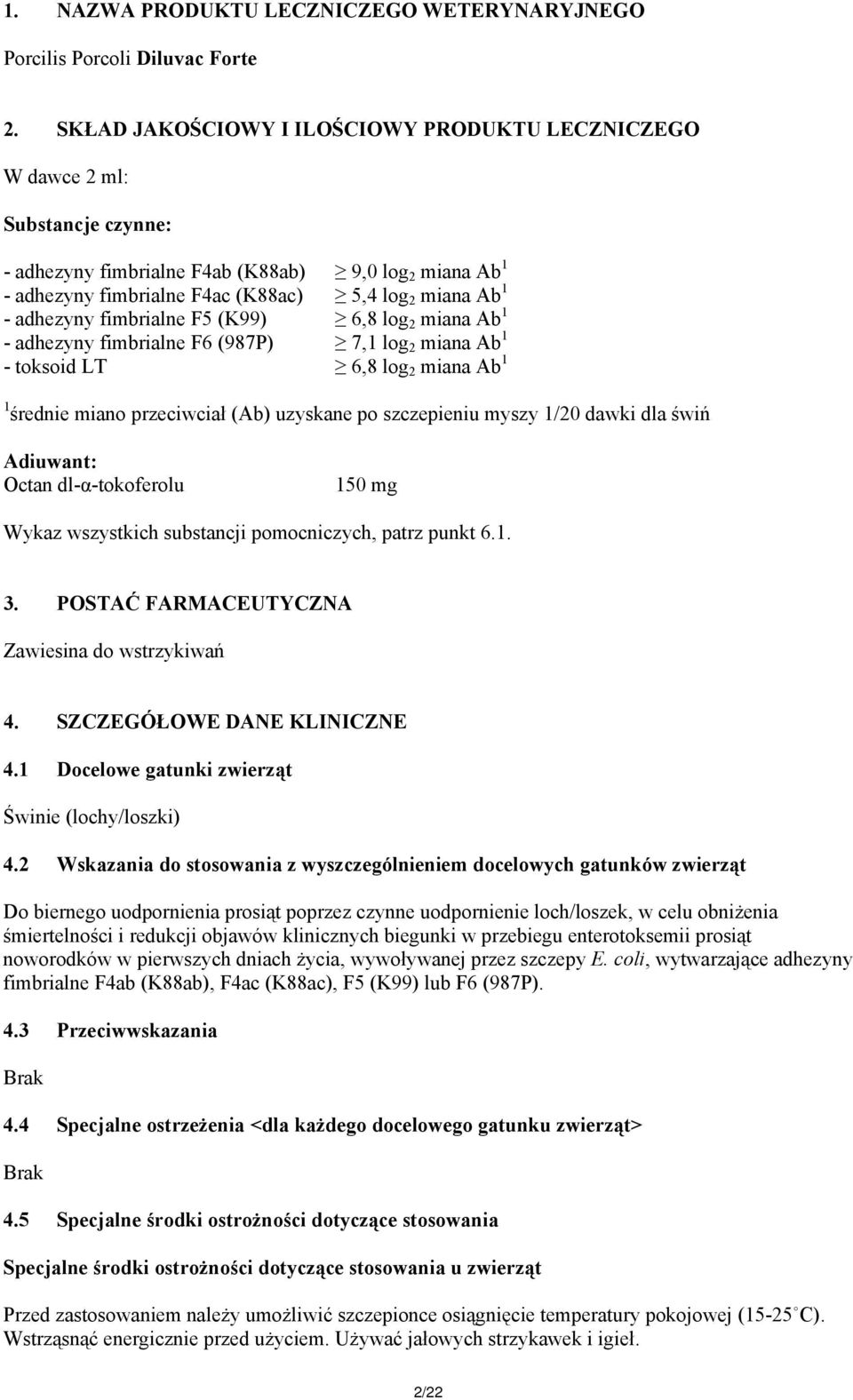 adhezyny fimbrialne F5 (K99) 6,8 log 2 miana Ab 1 - adhezyny fimbrialne F6 (987P) 7,1 log 2 miana Ab 1 - toksoid LT 6,8 log 2 miana Ab 1 1 średnie miano przeciwciał (Ab) uzyskane po szczepieniu myszy