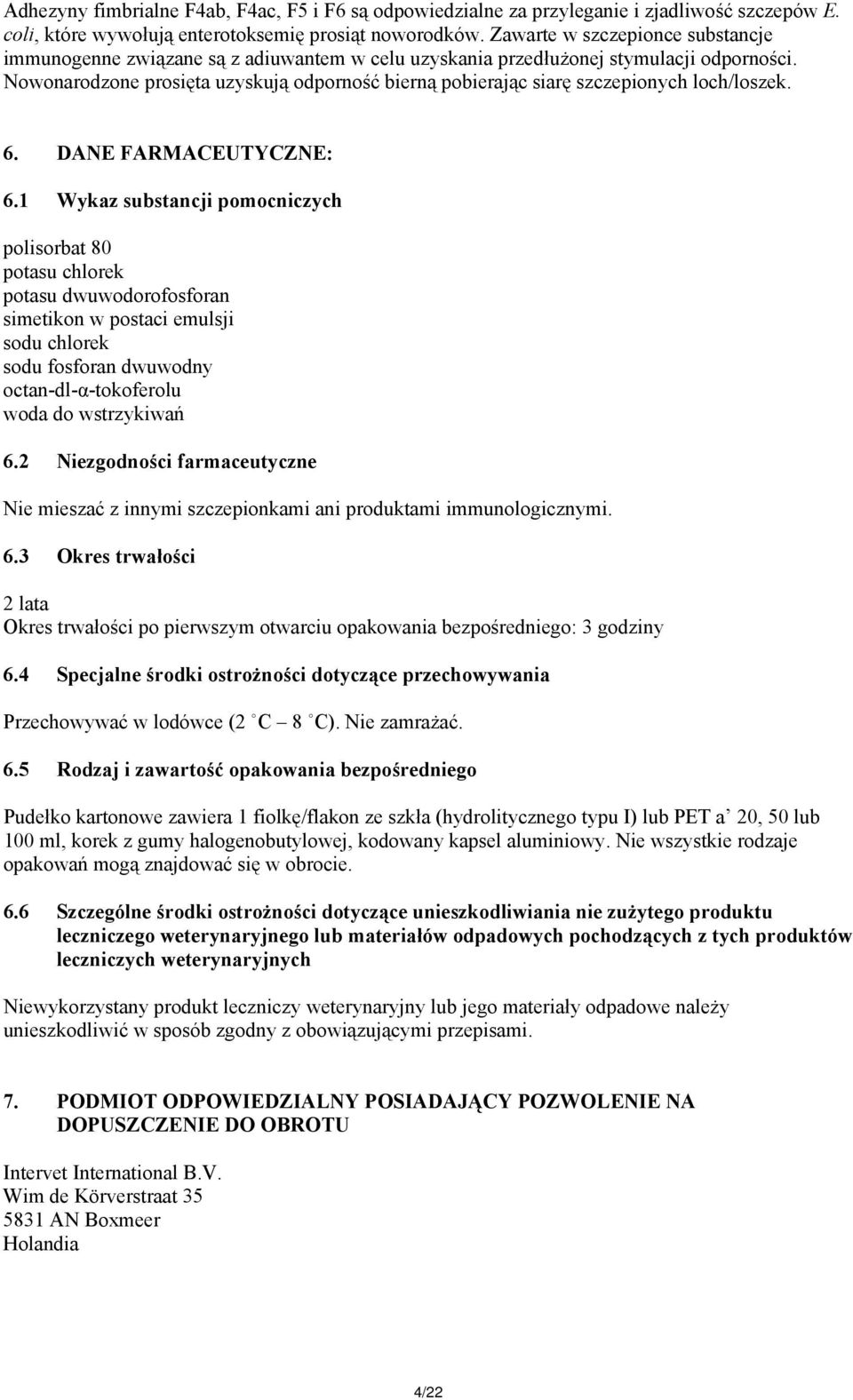 Nowonarodzone prosięta uzyskują odporność bierną pobierając siarę szczepionych loch/loszek. 6. DANE FARMACEUTYCZNE: 6.