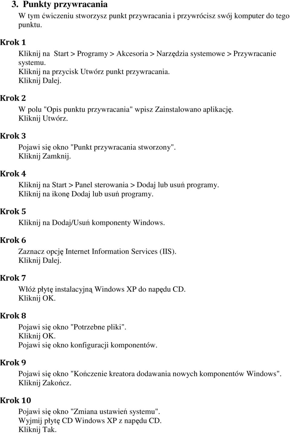 Krok 2 W polu "Opis punktu przywracania" wpisz Zainstalowano aplikację. Kliknij Utwórz. Krok 3 Pojawi się okno "Punkt przywracania stworzony". Kliknij Zamknij.