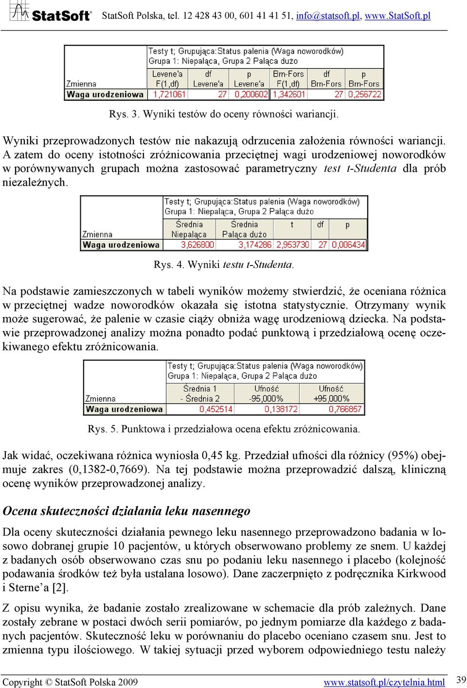 Na podstawie zamieszczonych w tabeli wyników możemy stwierdzić, że oceniana różnica w przeciętnej wadze noworodków okazała się istotna statystycznie.