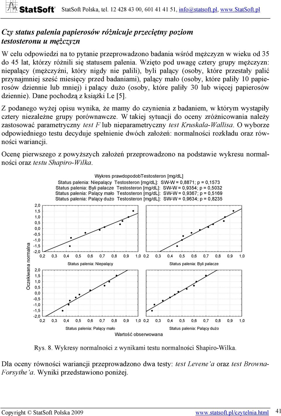 Wzięto pod uwagę cztery grupy mężczyzn: niepalący (mężczyźni, który nigdy nie palili), byli palący (osoby, które przestały palić przynajmniej sześć miesięcy przed badaniami), palący mało (osoby,