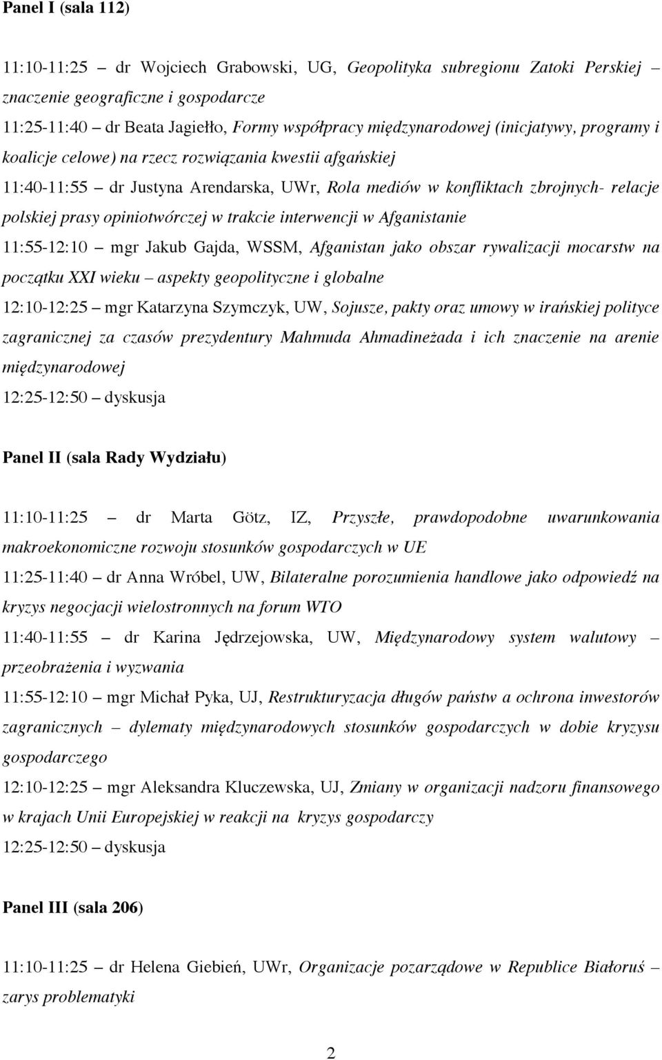 trakcie interwencji w Afganistanie 11:55-12:10 mgr Jakub Gajda, WSSM, Afganistan jako obszar rywalizacji mocarstw na początku XXI wieku aspekty geopolityczne i globalne 12:10-12:25 mgr Katarzyna