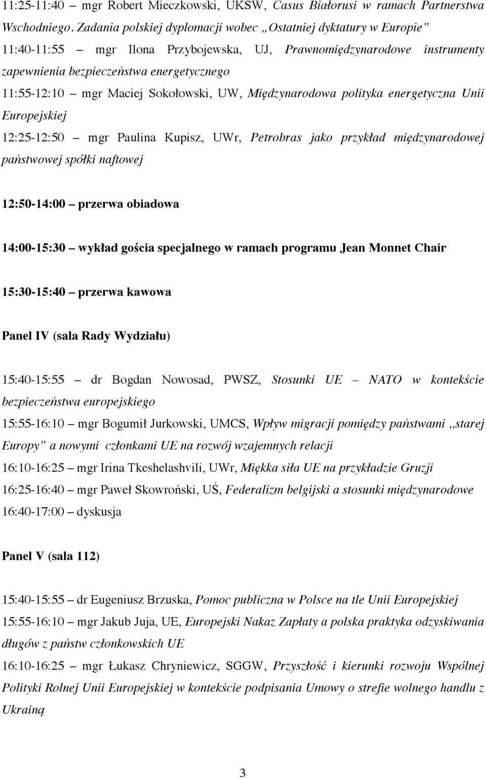 Maciej Sokołowski, UW, Międzynarodowa polityka energetyczna Unii Europejskiej 12:25-12:50 mgr Paulina Kupisz, UWr, Petrobras jako przykład międzynarodowej państwowej spółki naftowej 12:50-14:00
