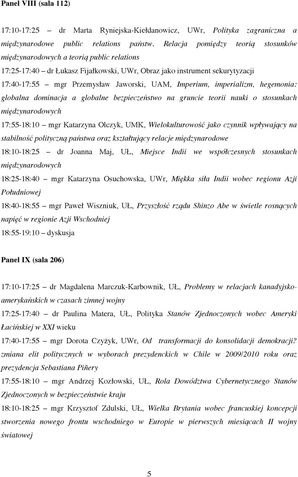 Imperium, imperializm, hegemonia: globalna dominacja a globalne bezpieczeństwo na gruncie teorii nauki o stosunkach międzynarodowych 17:55-18:10 mgr Katarzyna Olczyk, UMK, Wielokulturowość jako