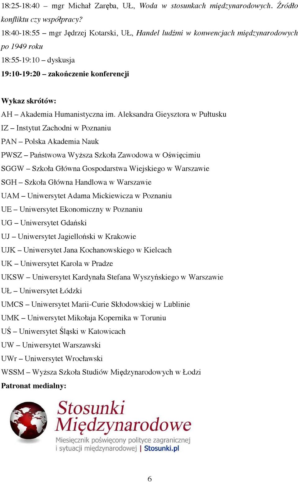Aleksandra Gieysztora w Pułtusku IZ Instytut Zachodni w Poznaniu PAN Polska Akademia Nauk PWSZ Państwowa Wyższa Szkoła Zawodowa w Oświęcimiu SGGW Szkoła Główna Gospodarstwa Wiejskiego w Warszawie SGH