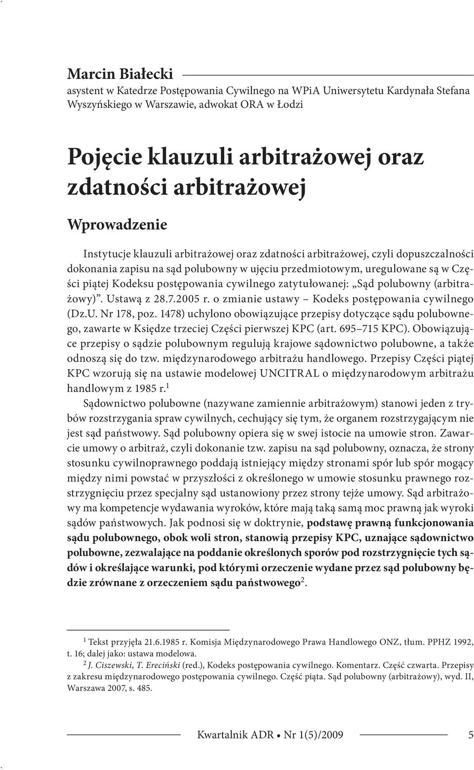 Kodeksu postępowania cywilnego zatytułowanej: Sąd polubowny (arbitrażowy). Ustawą z 28.7.2005 r. o zmianie ustawy Kodeks postępowania cywilnego (Dz.U. Nr 178, poz.