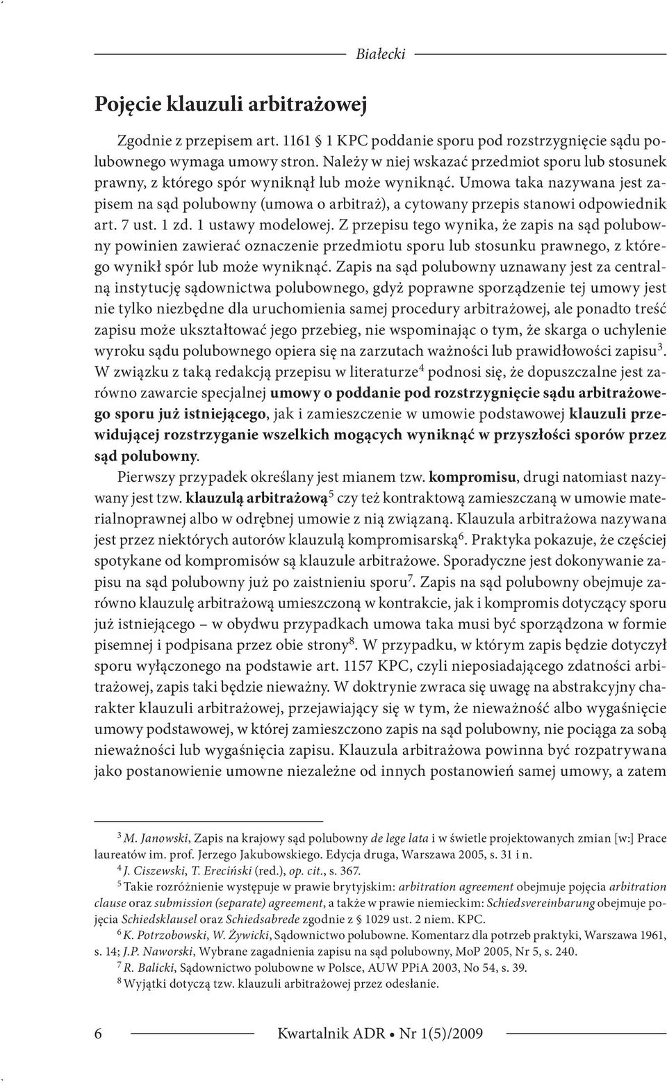 Umowa taka nazywana jest zapisem na sąd polubowny (umowa o arbitraż), a cytowany przepis stanowi odpowiednik art. 7 ust. 1 zd. 1 ustawy modelowej.